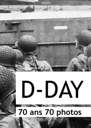 D-DAY : 70 ans, 70 photos