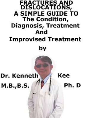 Fractures and Dislocations, A Simple Guide To The Condition, Diagnosis, Treatment And Improvised TreatmentŻҽҡ[ Kenneth Kee ]