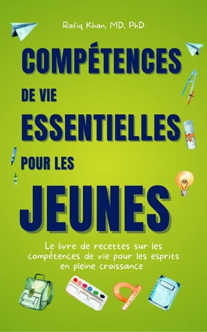 Compétences De Vie Essentielles Pour Les Jeunes: Le Livre De Recettes Sur Les Compétences De Vie Pour Les Esprits En Pleine Croissance