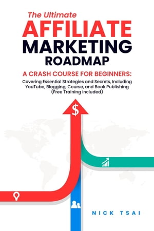 The Ultimate Affiliate Marketing Roadmap A Crash Course for Beginners: Covering Essential Strategies and Secrets, Including Yo..