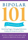 Bipolar 101 A Practical Guide to Identifying Triggers, Managing Medications, Coping with Symptoms, and More【電子書籍】 John D. Preston, PsyD, ABPP