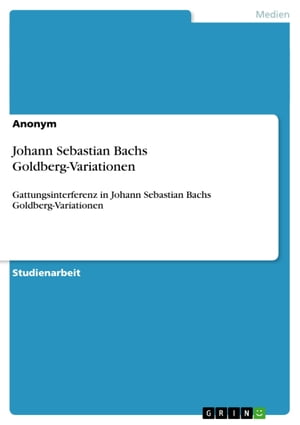 Johann Sebastian Bachs Goldberg-Variationen Gattungsinterferenz in Johann Sebastian Bachs Goldberg-Variationen【電子書籍】 Anonym