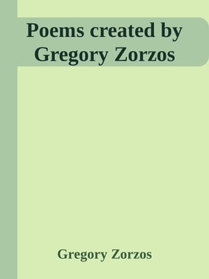 Poems created by Gregory Zorzos