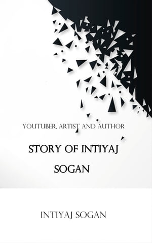 Story Of Intiyaj Sogan YouTuber, Artist And Author【電子書籍】[ Intiyaj Sogan ]