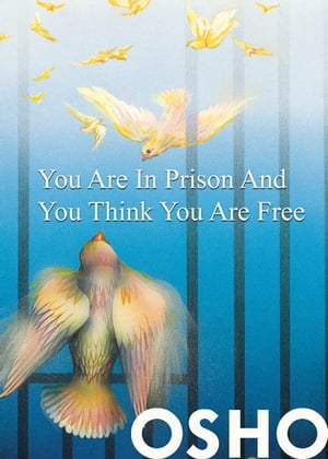 You Are in Prison and You Think You Are Free【電子書籍】[ Osho ]