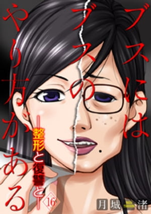 ブスにはブスのやり方がある-整形と復讐と- 16巻【電子書籍】[ 月城渚 ]