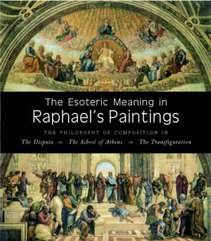 The Esoteric Meaning in Raphael 039 s Paintings The Philosophy of Composition in【電子書籍】 Giorgio Spadaro