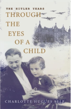 The Hitler Years Through the Eyes of a Child【電子書籍】 Charlotte Self