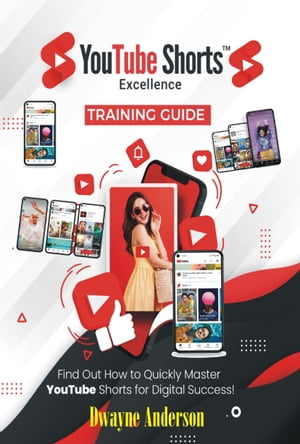 YouTube Shorts Excellence Training Guide【電子書籍】[ Dwayne Anderson ]