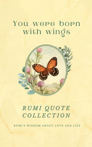You Were Born With Wings - Rumi Quote Collection - Rumi's Wisdom About Love And Life | Over 200 Quotes And 36 Vintage Illustrations