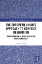 The European Union’s Approach to Conflict Resolution Transformation or Regulation in the Western Balkans 【電子書籍】 Laurence Cooley