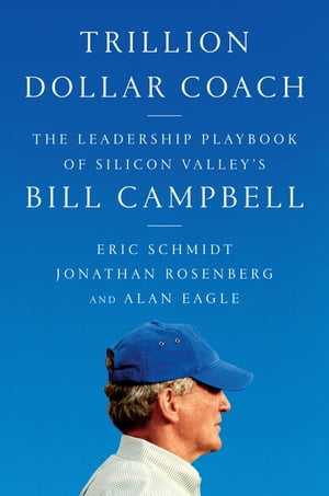 Trillion Dollar Coach The Leadership Playbook of Silicon Valley's Bill Campbell【電子書籍】[ Eric Schmidt ]