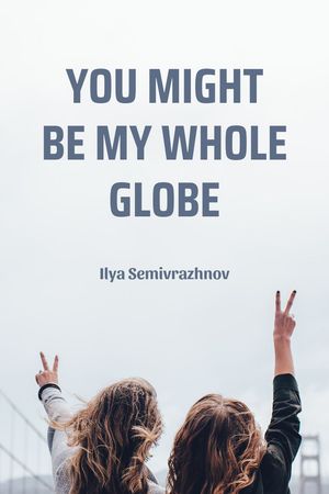 You Might Be My Whole Globe