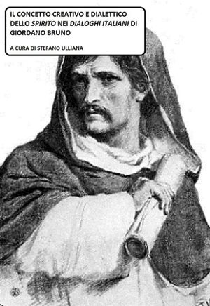 Il concetto creativo e dialettico dello Spirito nei "Dialoghi Italiani" di Giordano Bruno.