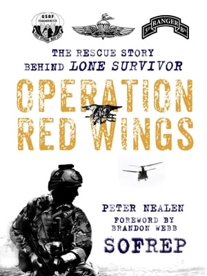 Operation Red Wings The Rescue Story Behind Lone Survivor【電子書籍】[ Peter Nealen ]
