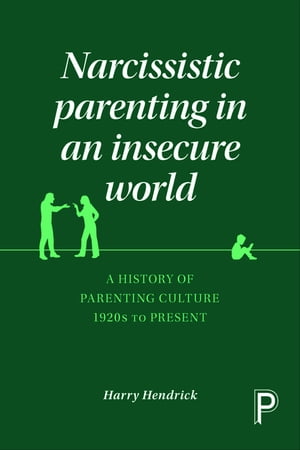Narcissistic Parenting in an Insecure World A History of Parenting Culture 1920s...