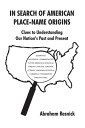 In Search of American Place-Name Origins Clues to Understanding Our Nation's Pas...
