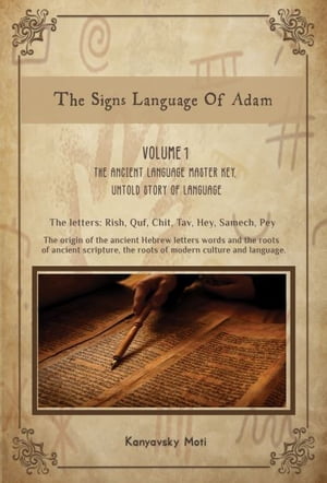 The Hebrew Signs language of Adam, Volume I- The Ancient Language Master Key, Untold story of Language