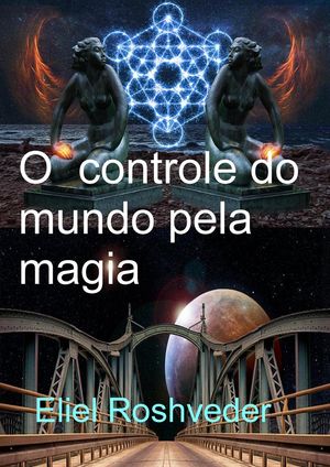 O controle do mundo pela magia Cabala e Medita??o, #11【電子書籍】[ Eliel Roshveder ]