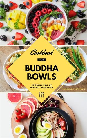 Cookbook For Buddha Bowls: 50 Bowls Full Of Healthy Delicacies