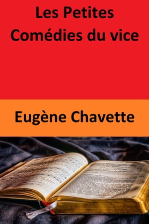 Les Petites Com?dies du viceŻҽҡ[ Eug?ne Chavette ]