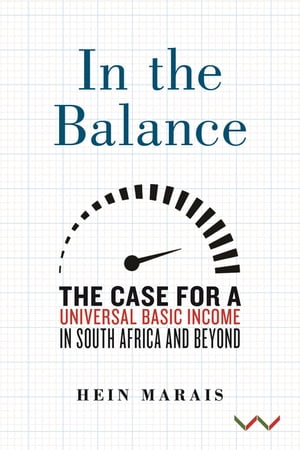 In the Balance The Case for a Universal Basic Income in South Africa and Beyond【電子書籍】 Hein Marais