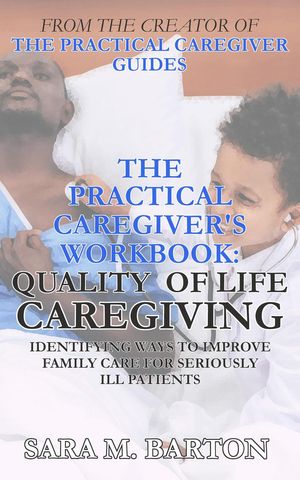 The Practical Caregiver's Workbook: Quality of Life Caregiving