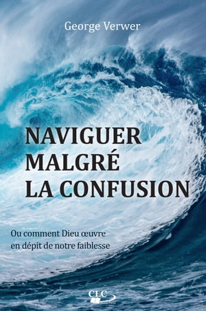 Naviguer malgr? la confusion Ou comment Dieu ?uvre en d?pit de notre faiblesse