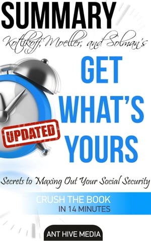 Get What’s Yours: The Secrets to Maxing Out Your Social Security Revised Summary