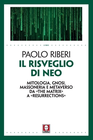 Il risveglio di Neo Mitologia, gnosi, Massoneria e Metaverso da ≪The Matrix≫ a ≪Resurrections≫