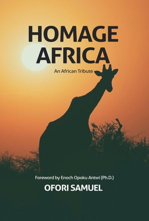 Homage Africa:An African Tribute【電子書籍】[ Samuel Ofori ]