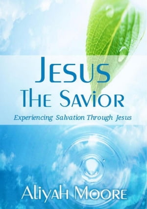 Jesus The Savior: Experiencing Salvation Through Jesus