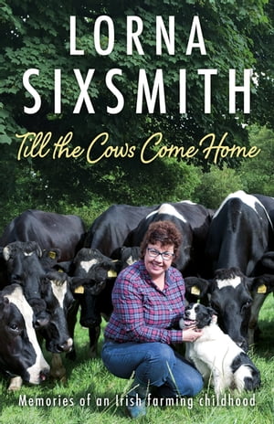 Till the Cows Come Home Memories of an Irish farming childhood【電子書籍】[ Lorna Sixsmith ]