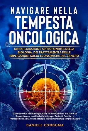 Navigare nella Tempesta Oncologica: Un'Esplorazione Approfondita della Biologia, dei Trattamenti e delle Implicazioni Socio-Economiche del Cancro