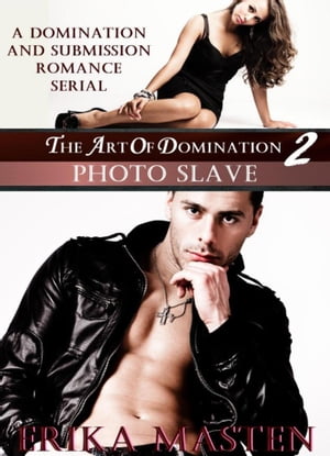The Art Of Domination 2: Photo Slave (A Domination And Submission Romance Serial)Żҽҡ[ Erika Masten ]