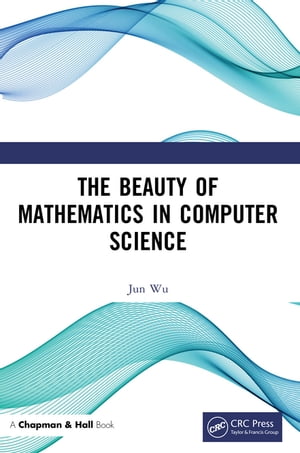 The Beauty of Mathematics in Computer Science【電子書籍】[ Jun Wu ]