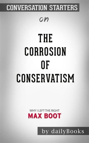 The Corrosion of Conservatism: Why I Left the Right by Max Boot  | Conversation Starters