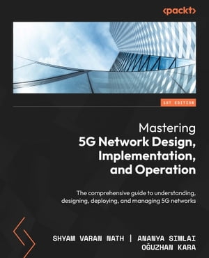 Mastering 5G Network Design, Implementation, and Operation