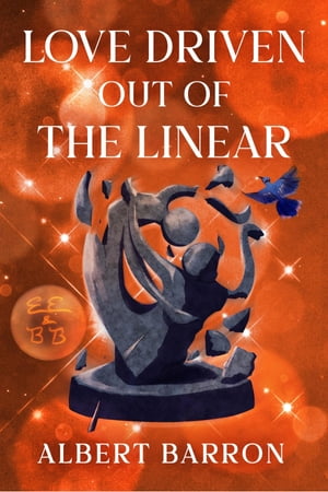 Love Driven Out of the Linear【電子書籍】 Albert Barron