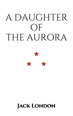 A Daughter of the AuroraŻҽҡ[ Jack London ]