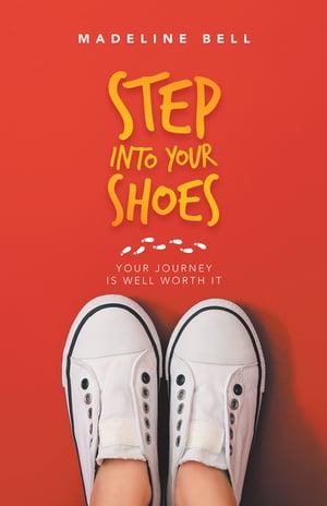 Step into Your Shoes Your Journey Is Well Worth It【電子書籍】[ Madeline Bell ]