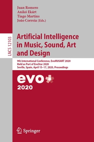 Artificial Intelligence in Music, Sound, Art and Design 9th International Conference, EvoMUSART 2020, Held as Part of EvoStar 2020, Seville, Spain, April 15?17, 2020, ProceedingsŻҽҡ