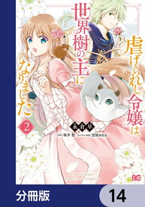 虐げられし令嬢は、世界樹の主になりました【分冊版】　14