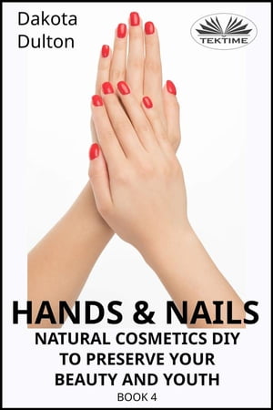 Hands And Nails- Natural Cosmetics Diy To Preserve Your Beauty And Youth