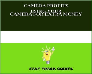 CAMERA PROFITS USING YOUR CAMERA FOR EXTRA MONEY