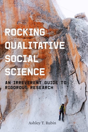 Rocking Qualitative Social Science An Irreverent Guide to Rigorous Research