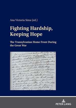 Fighting Hardship, Keeping Hope The Transylvanian Home Front During the Great War【電子書籍】[ Ana Victoria Sima ]