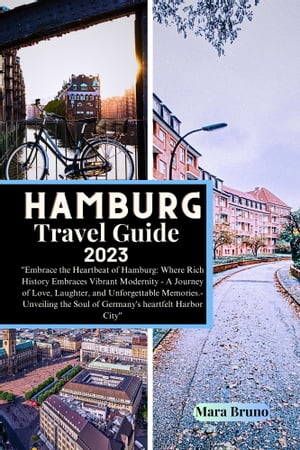 Hamburg Travel Guide 2023 Embrace the Heartbeat of Hamburg: Where Rich History Embraces Vibrant Modernity - A Journey of Love, Laughter, and Unforgettable Memories.- Unveiling the Soul of Germany 039 s heartfelt Harbor City 【電子書籍】 Mara Bruno