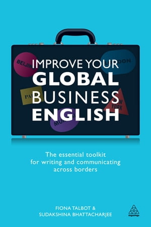 Improve Your Global Business English: The Essential Toolkit for Writing and Communicating Across Borders The Essential Toolkit for Writing and Communicating Across Borders