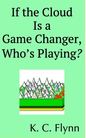 If the Cloud Is a Game Changer, Who 039 s Playing 【電子書籍】 K. C. Flynn